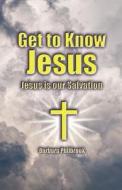Get To Know Jesus, Jesus Is Our Salvation di Barbara Philbrook edito da Publish America