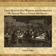 Chili Queens, Hay Wagons and Fandangos: The Spanish Plazas in Frontier San Antonio di Lewis F. Fisher edito da MAVERICK BOOKS