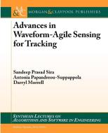 Advances in Waveform-Agile Sensing for Tracking di Sandeep Prasad Sira, Antonia Papandreou-Suppappola, Darryl Morrell edito da Morgan & Claypool Publishers