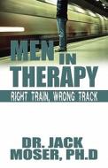 Men In Therapy di Jack Moser, Ph D Dr Jack Moser edito da America Star Books