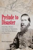 Detour to Disaster: General John Bell Hood's Slight Demonstration at Decatur and the Unraveling of the Tennessee Campaign di Noel Carpenter edito da SAVAS BEATIE