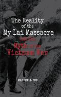 The Reality of the My Lai Massacre and the Myth of the Vietnam War di Marshall Poe edito da Cambria Press