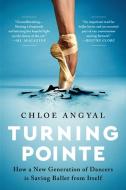 Turning Pointe: How a New Generation of Dancers Is Saving Ballet from Itself di Chloe Angyal edito da BOLD TYPE BOOKS