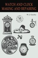 Watch and Clock Making and Repairing di W. J. Gazeley edito da Martino Fine Books