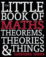 The Little Book of Maths, Theorems, Theories & Things di Surendra Verma edito da NEW HOLLAND