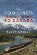 The Soo Line's Famous Trains to Canada di Terry Gainer edito da ROCKY MOUNTAIN BOOKS
