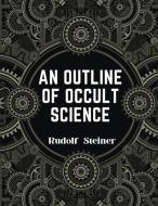 An Outline of Occult Science di Rudolf Steiner edito da Fried Editor