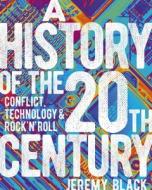 A History of the 20th Century: Conflict, Technology & Rock'n'roll di Jeremy Black edito da ARCTURUS PUB