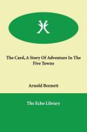 The Card, a Story of Adventure in the Five Towns di Arnold Bennett edito da Echo Library