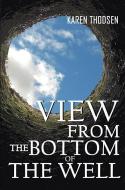 View Of The Bottom Of The Well di Karen Thodsen edito da Austin Macauley Publishers