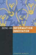 Being an Information Innovator di Jennifer Rowley edito da NEAL SCHUMAN PUBL