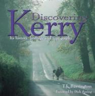 Discovering Kerry: Its History, Heritage and Topography di T. J. Barrington, Tom Barrington edito da Collins Press