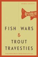 Fish Wars and Trout Travesties: Saving Southern Alberta's Coldwater Streams in the 1920s di George W. Colpitts edito da AU PR