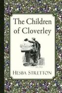 The Children of Cloverley di Hesba Stretton edito da Curiosmith