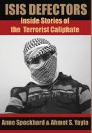 Isis Defectors di Anne Speckhard, Ahmet S Yayla edito da Advances Press