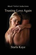 Trusting Love Again di Starla Kaye edito da Black Velvet Seductions Publishing Co