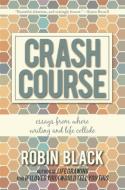 Crash Course: Essays from Where Writing and Life Collide di Robin Black edito da ENGINE BOOKS