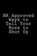HR Approved Ways to Tell Your Boss to Shut Up: Blank Lined Journal 6x9 - Funny Gag Gift for Coworkers di Active Creative Journals edito da Createspace Independent Publishing Platform