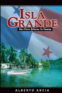 Isla Grande: Alex Returns to Panama di Alberto Arcia edito da Createspace Independent Publishing Platform