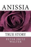 Anissia: True Story di Peter Fritz Walter edito da Createspace Independent Publishing Platform