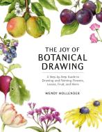 The Joy of Botanical Drawing: A Step-By-Step Guide to Drawing and Painting Flowers, Leaves, Fruit, and More di Wendy Hollender edito da WATSON GUPTILL PUBN
