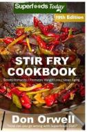 Stir Fry Cookbook: Over 230 Quick & Easy Gluten Free Low Cholesterol Whole Foods Recipes Full of Antioxidants & Phytochemicals di Don Orwell edito da Createspace Independent Publishing Platform