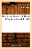 Histoire de France. 11, Henri IV Et Richelieu di Jules Michelet edito da Hachette Livre - Bnf