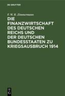 Die Finanzwirtschaft Des Deutschen Reichs Und Der Deutschen Bundesstaaten Zu Kriegsausbruch 1914 di Friedrich Wilhelm Rudolph Zimmermann edito da Walter de Gruyter