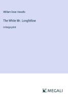 The White Mr. Longfellow di William Dean Howells edito da Megali Verlag