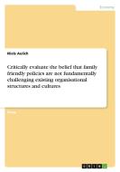 Critically evaluate the belief that family friendly policies are not fundamentally challenging existing organisational s di Niels Aulich edito da GRIN Publishing