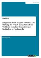 Integration durch exogene Faktoren - Die Wirkung des  French-Indian War  auf das Verhältnis zwischen Deutschen und Englä di Nils Wöhnl edito da GRIN Verlag