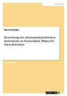 Beurteilung der arbeitsmarktpolitischen Instrumente in Deutschland. Bilanz der Hartz-Reformen di Marcel Dengler edito da GRIN Publishing