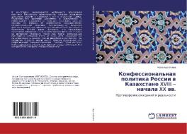 Konfessional'naya politika Rossii v Kazahstane XVIII - nachala XX vv. di Agila Nurgalieva edito da LAP Lambert Academic Publishing