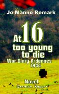 At 16 too young to die di Jo Manno Remark edito da Books on Demand