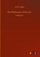 The Philosophy of Fine Art di G. W. F Hegel edito da Outlook Verlag