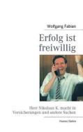 Erfolg Ist Freiwillig di Wolfgang Fabian edito da Books On Demand