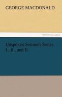 Unspoken Sermons Series I., II., and II. di George MacDonald edito da TREDITION CLASSICS