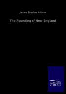 The Founding of New England di James Truslow Adams edito da Salzwasser-Verlag GmbH
