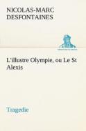 L'illustre Olympie, ou Le St Alexis Tragedie di Nicolas-Marc Desfontaines edito da tredition