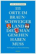 111 Orte im Braunschweiger Land, die man gesehen haben muss di Axel Klingenberg edito da Emons Verlag