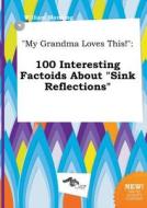 My Grandma Loves This!: 100 Interesting Factoids about Sink Reflections di William Manning edito da LIGHTNING SOURCE INC