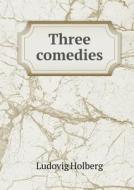 Three Comedies di Henry William Lovett Hime, Ludvig Holberg edito da Book On Demand Ltd.