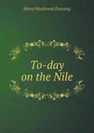 To-day On The Nile di Harry Westbrook Dunning edito da Book On Demand Ltd.
