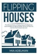 Flipping Houses: The Ultimate Guide on Flipping Houses for Beginners, Learn the Basics As Well As Insider Secrets On How You Can Turn T di Mia Adelman edito da INTERCONFESSIONAL BIBLE SOC OF