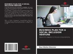 BUSINESS PLAN FOR A SOCIAL INCLUSION VENTURE di Raul Muñoz Diocares edito da Our Knowledge Publishing