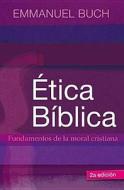 Etica Biblica: Fundamentos de La Moral Cristiana di Emmanuel Buch edito da Grupo Nelson