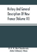 History And General Description Of New France (Volume Iii) di F. X. De Charlevoix P. F. X. De Charlevoix, Gilmary Shea John Gilmary Shea edito da Alpha Editions