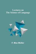 Lectures on the Science of Language di F. Max Müller edito da Alpha Editions