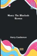 Marcy the Blockade Runner di Harry Castlemon edito da Alpha Editions