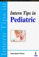 Intern Tips In Pediatric di Sanja Kupesic Plavsic edito da Jaypee Brothers Medical Publishers